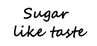 Sugar like taste Sugar like taste
